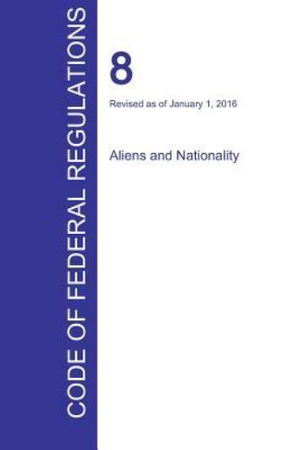 CFR 8, Aliens and Nationality, January 01, 2016 (Volume 1 of 1), Brand New, F…