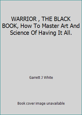 WARRIOR , THE BLACK BOOK, How To Master Art And Science Of Having It All.