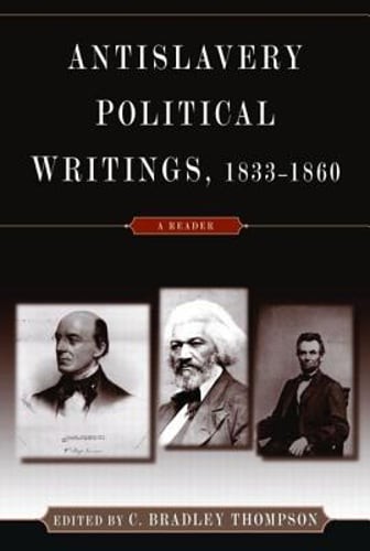 Anti-Slavery Political Writings, 1833-1860: A Reader by C Bradley Thompson: New