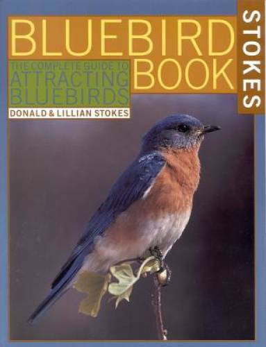 The Bluebird Book: The Complete Guide to Attracting Bluebirds (Stokes Bac – GOOD