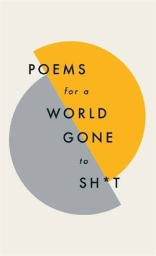 Poems for a world gone to sh*t: the amazing power of poetry to make – VERY GOOD