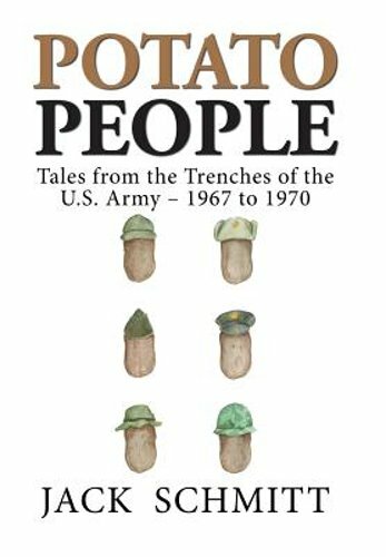 Potato People: Tales from the Trenches of the U.S. Army-1967 to 1970 by Schmitt