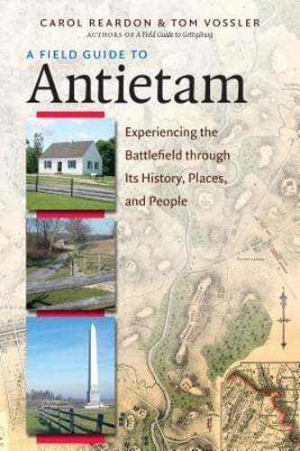 A Field Guide to Antietam: Experiencing the Battlefield Through Its History,