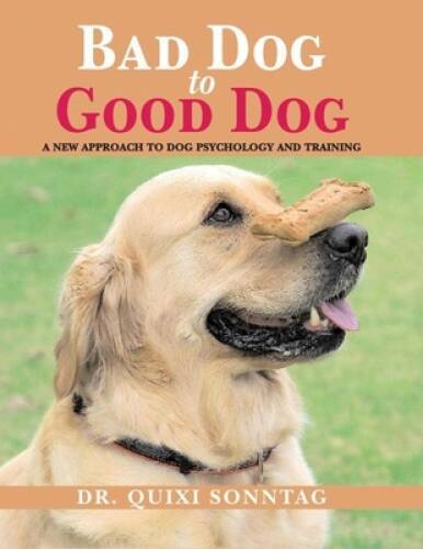Bad Dog to Good Dog: A New Approach to Dog Psychology and Training – GOOD