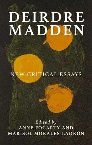 Deirdre Madden: New Critical Perspectives (Manc, Fogarty, Morales-Ladron, Fo..