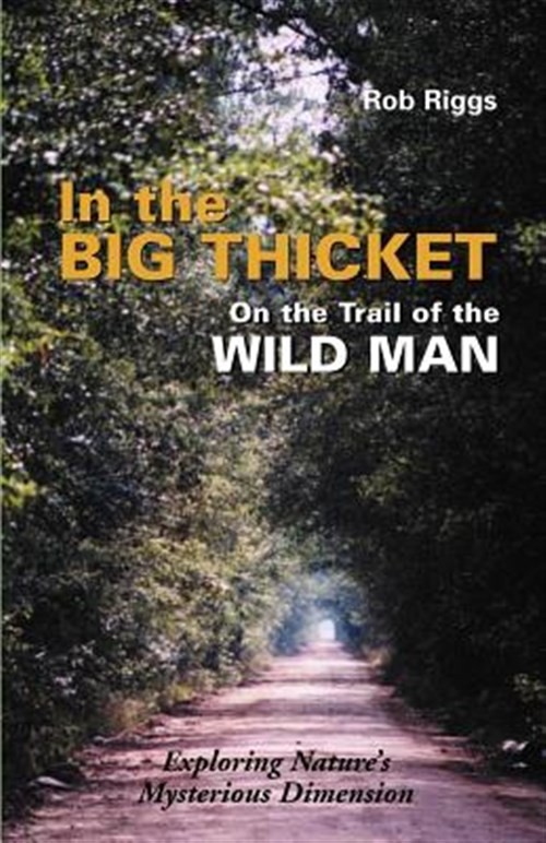 In the Big Thicket : On the Trail of the Wild Man, Paperback by Riggs, Rob, L…