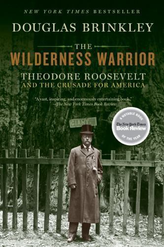 The Wilderness Warrior: Theodore Roosevelt and the Crusade for America, Brinkley