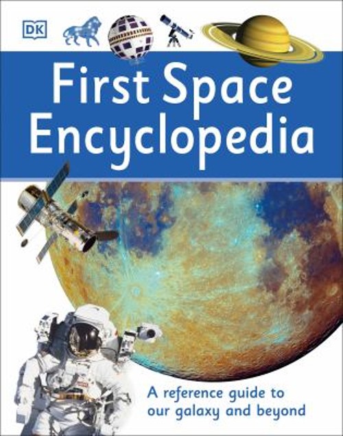 First Space Encyclopedia : A Reference Guide to Our Galaxy and Be