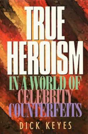 True Heroism in a World of Celebrity – Hardcover, by Keyes Dick – Good