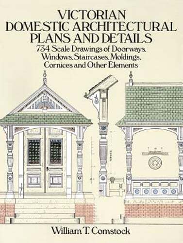 Victorian Domestic Architectural Plans and Details: 734 Scale Drawings of: New