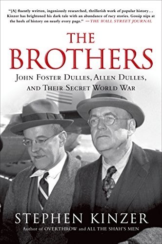 The Brothers: John Foster Dulles, Allen Dulles, and Their Secret World War by K