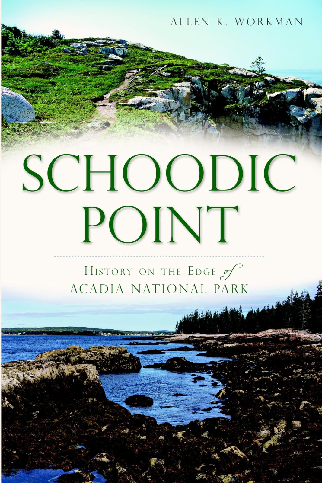 Schoodic Point: History on the Edge of Acadia National Park – Allen K Workman