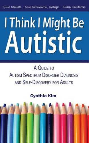 I Think I Might Be Autistic: A Guide to Autism Spectrum Disorder Diagnosi – GOOD