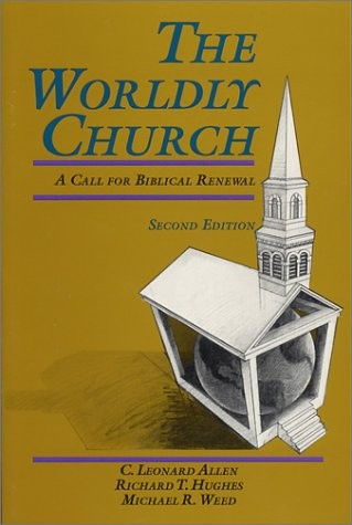 THE WORLDLY CHURCH: A CALL FOR BIBLICAL RENEWAL By C. Leonard Allen & Richard T.