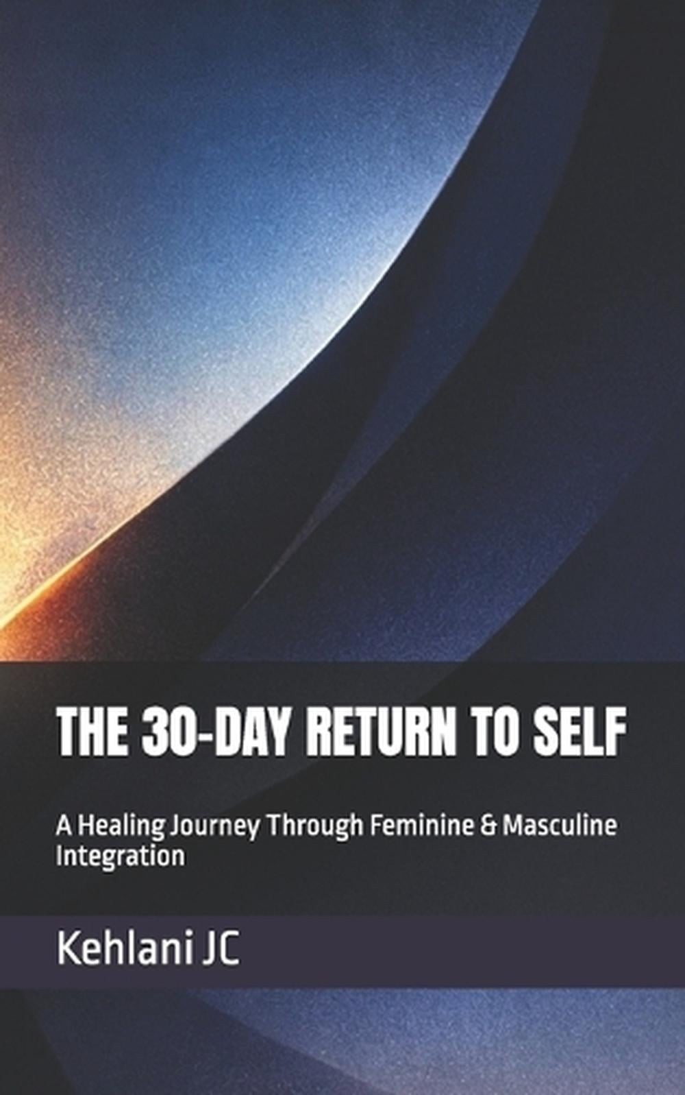 The 30-Day Return to Self: A Healing Journey Through Feminine & Masculine Integr