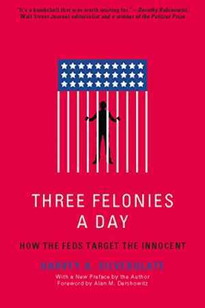 Three Felonies A Day: How the – Paperback, by Harvey Silverglate – Very Good