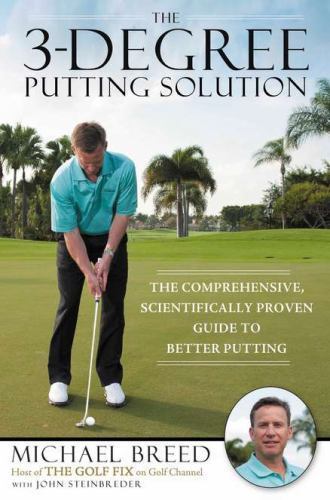 The 3-Degree Putting Solution: The Comprehensive, Scientifically Proven Guide…