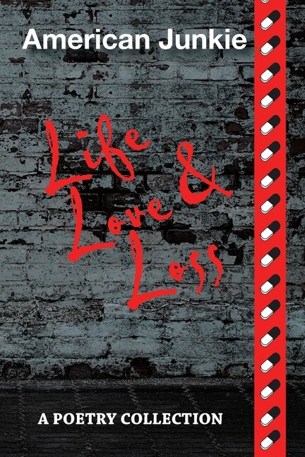 American Junkie Life, Love, And Loss: A Poetry Collection