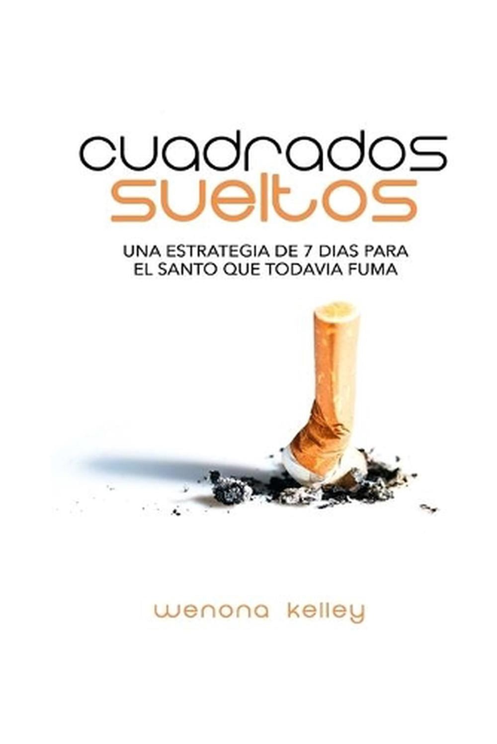 Cuadrados Sueltos: Una Estrategia de 7 Dias Para El Que Todavia Fuma by Wenona M