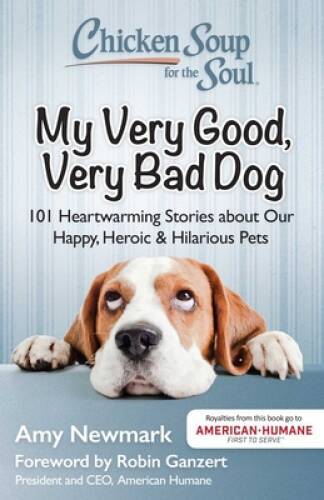 Chicken Soup for the Soul: My Very Good, Very Bad Dog: 101 Heartwarm – VERY GOOD