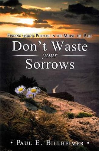 Don’t Waste Your Sorrows by Paul E Billheimer: New