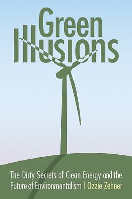 Our Sustainable Future Ser.: Green Illusions : The Dirty Secrets of Clean Energy
