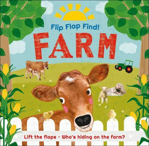 Flip Flap Find! Farm: Lift the Flaps! Who’s Hiding on the Farm? by DK