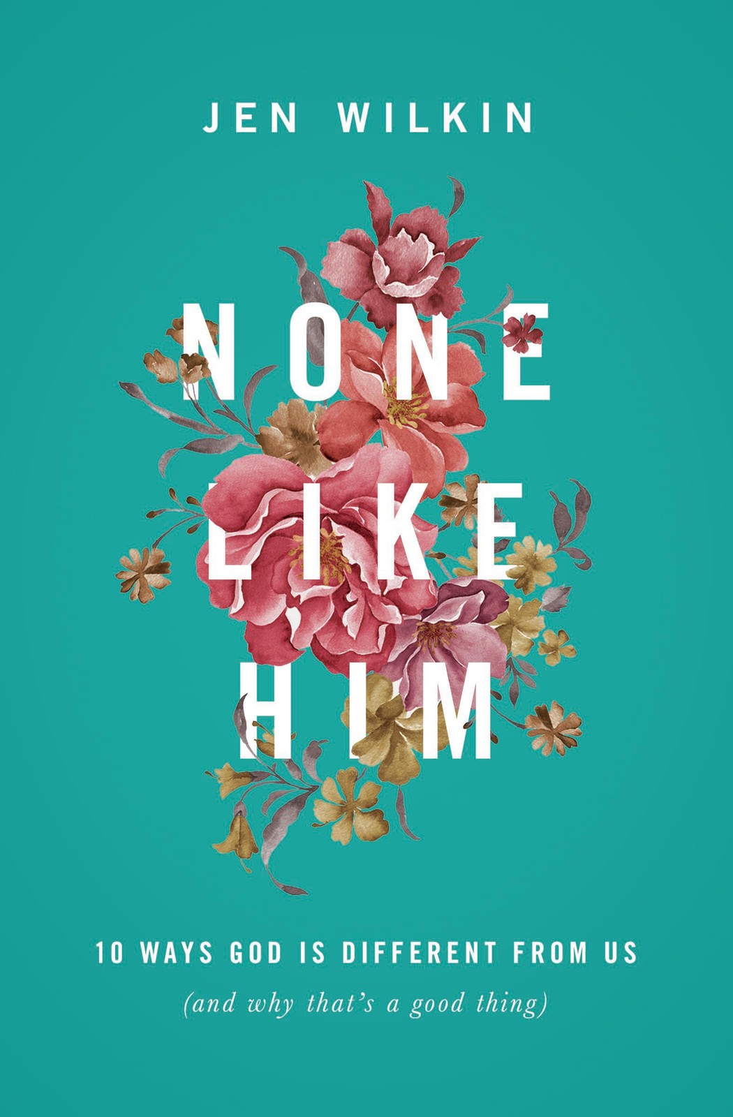 None Like Him: 10 Ways God Is Different from Us (and Why That’s a Good Thing…