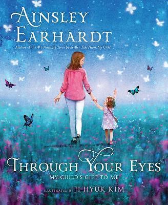Through Your Eyes: My Child’s Gift to Me by Earhardt, Ainsley