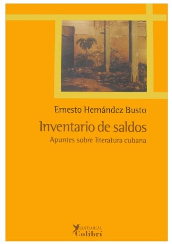 INVENTARIO DE SALDOS. APUNTES SOBRE LITERATURA CUBANA By Ernesto Hernandez Busto