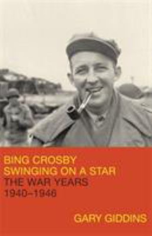Bing Crosby : Swinging on a Star: the War Years, 1940-1946 Gary G