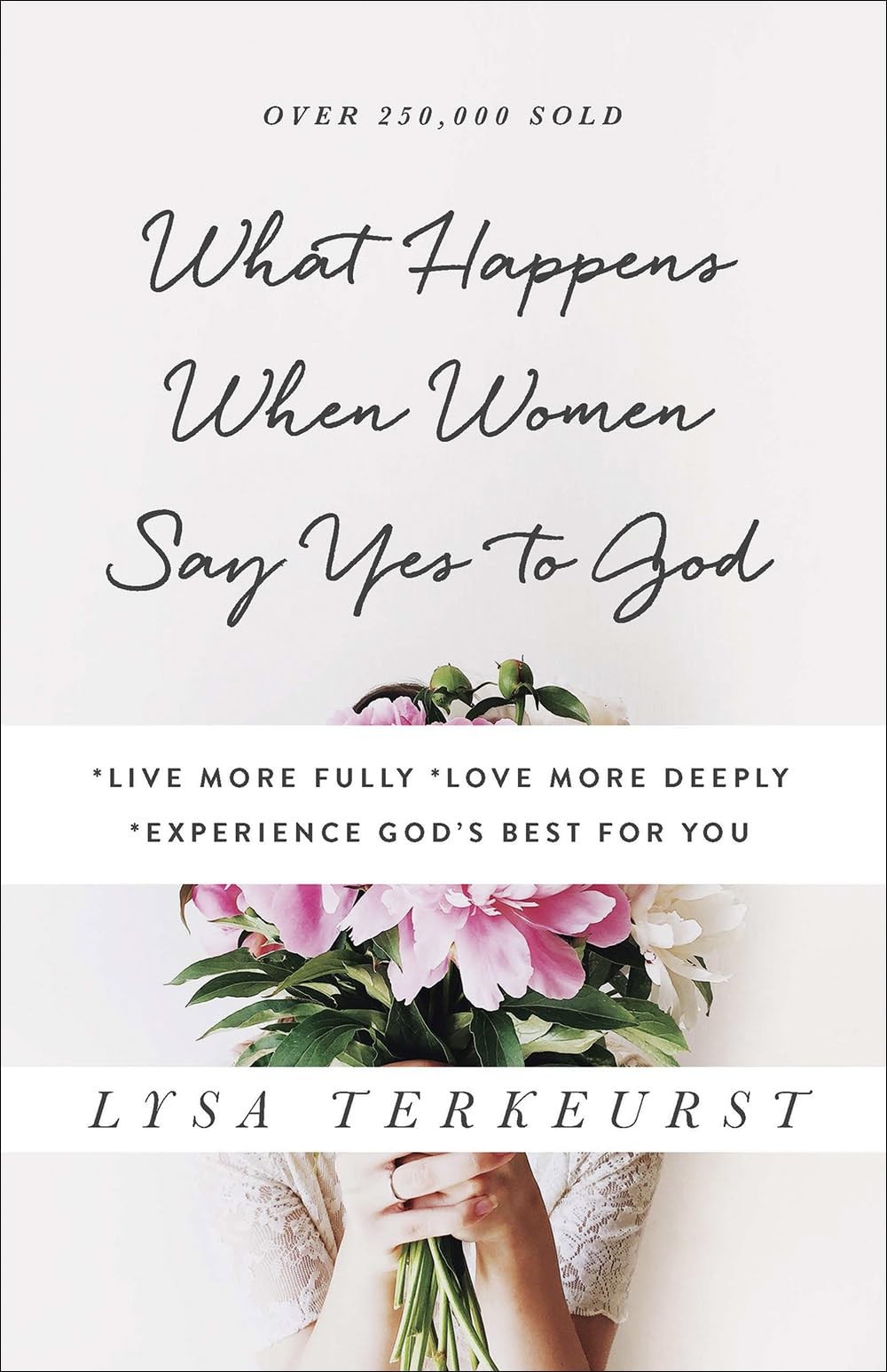 What Happens When Women Say Yes to God: *Live More Fully *Love More Deeply *…