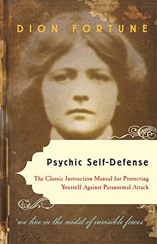 Psychic Self-Defense: The Classic Instruction Manual for Protecting Yourself…