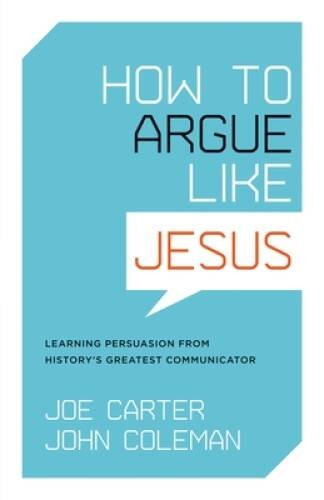 How to Argue Like Jesus: Learning Persuasion from History’s Greatest – VERY GOOD