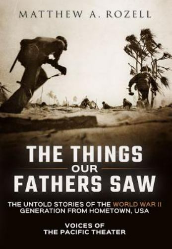 Things Our Fathers Saw : The Untold Stories of the World War II Generation…