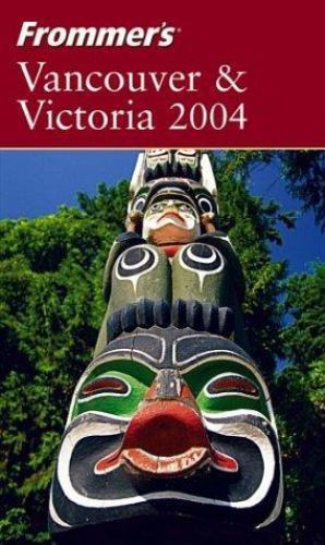 Frommer’s Vancouver & Victoria 2004 (Frommer’s Complete Guides)