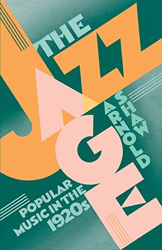 The Jazz Age: Popular Music in the 1920s By Arnold Shaw