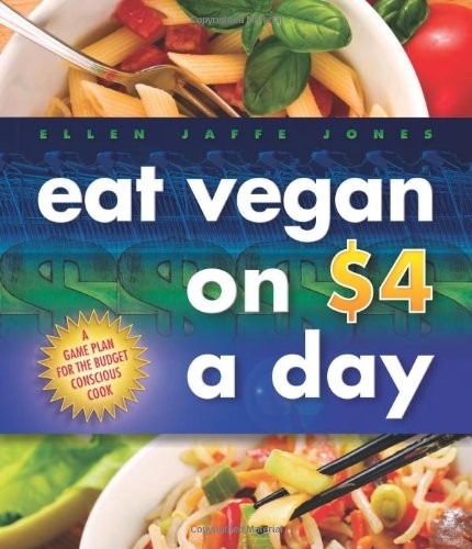 Eat Vegan on $4.00 a Day: A Game Plan for the Budget Conscious C