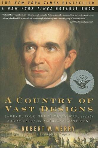 A Country of Vast Designs: James K. Polk, the Mexican War and the Co – VERY GOOD