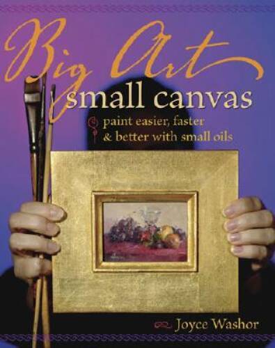 Big Art, Small Canvas: Paint Easier, Faster and Better with Small Oils – GOOD