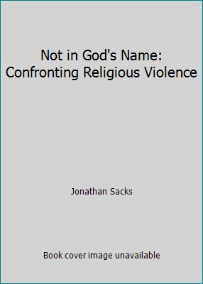 Not in God’s Name: Confronting Religious Violence by Jonathan Sacks