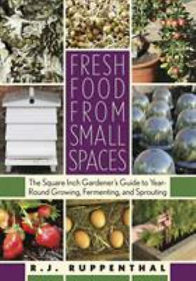 Fresh Food from Small Spaces : The Square Inch Garden’s Guide to Year Round…