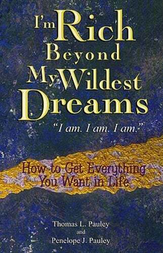 I’m Rich Beyond My Wildest Dreams “I Am. I Am. I Am.”: How to Get Everything You