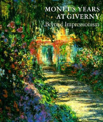 Monet’s Years at Giverny: Beyond Impressionism – Hardcover – VERY GOOD