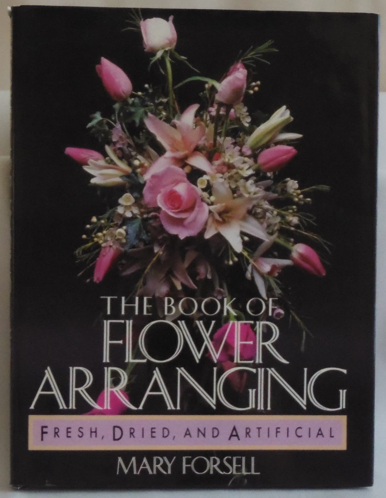 The Book of Flower Arranging: Fresh, Dried, and Artificial – Forsell, Mary -…