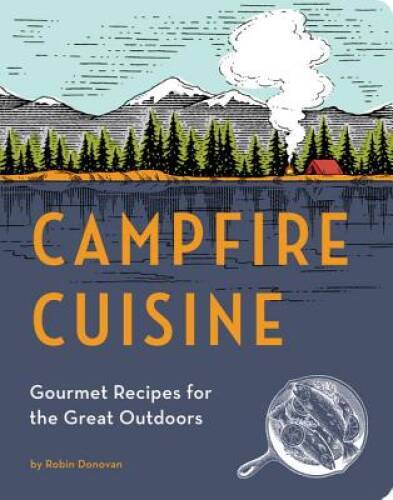 Campfire Cuisine: Gourmet Recipes for the Great Outdoors – Paperback – VERY GOOD