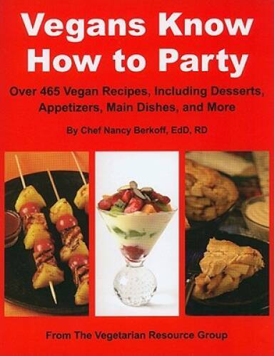 Vegans Know How to Party: Over 465 Recipes Including Desserts, Appetizers – GOOD