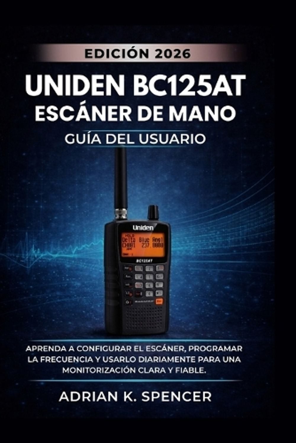 Gua del usuario del escner porttil UNIDEN BC125AT (Edicin 2026): Aprenda a confi