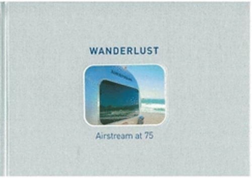 Wanderlust: Airstream at 75 by Russ Banham: Used
