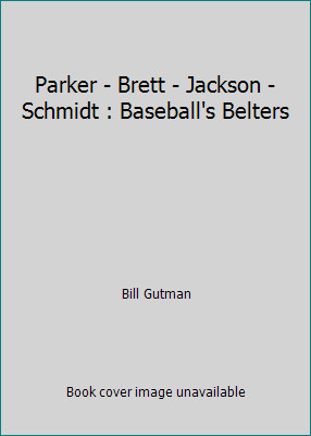 Parker – Brett – Jackson – Schmidt : Baseball’s Belters by Bill Gutman